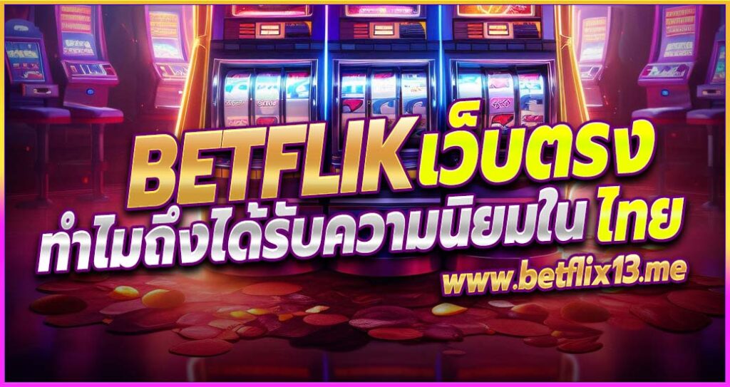 Betflik เว็บสล็อตที่มาแรงและได้รับความนิยมสูงสุดตอนนี้