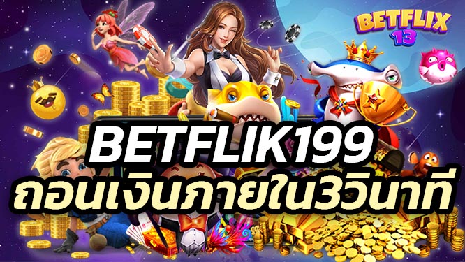Betflik199 เกมค่ายดังทั่วโลก โบนัสเพียบ ถอนเงินภายใน 3 วินาที